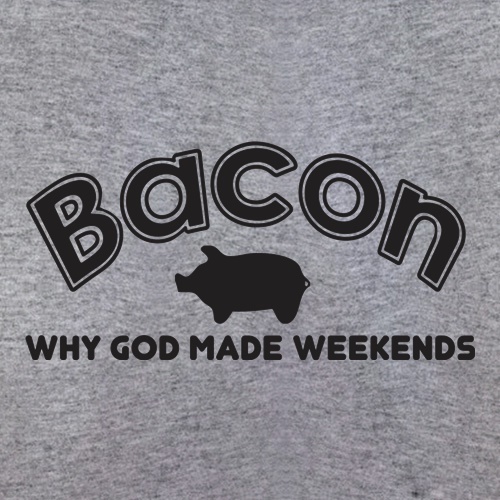 Bacon Why God Made Weekends t shirt